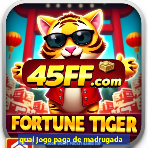 qual jogo paga de madrugada